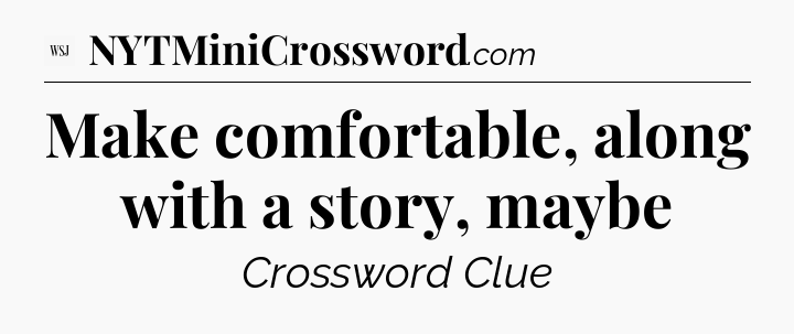 Make comfortable, along with a story, maybe - WSJ Crossword