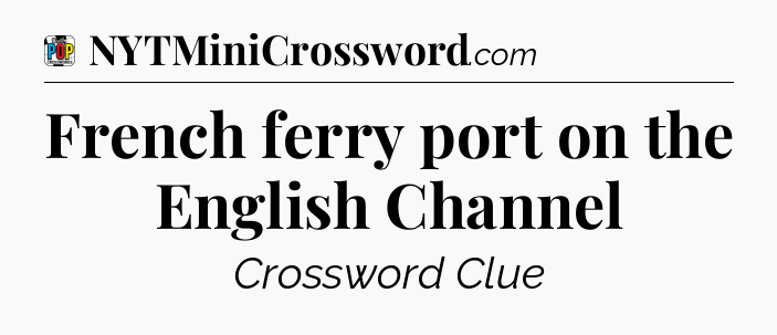 French ferry port on the English Channel Crossword Clue