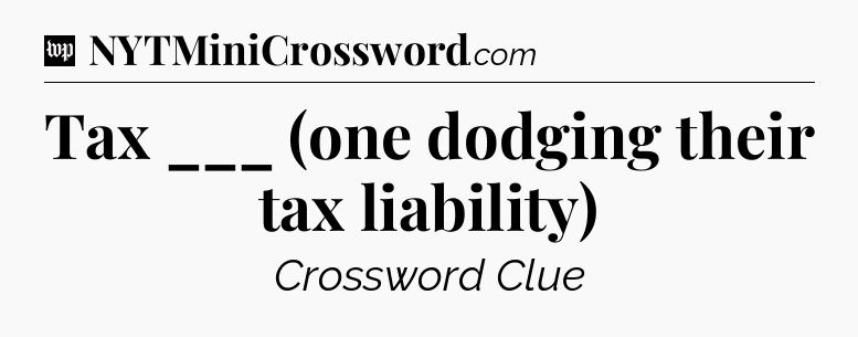 Tax ___ (one dodging their tax liability) Crossword Clue