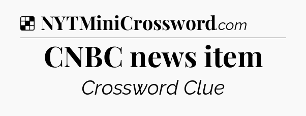 Solution: CNBC news item - NYT Crossword