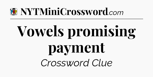 Vowels promising payment Crossword Clue