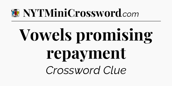 Vowels promising repayment Crossword Clue