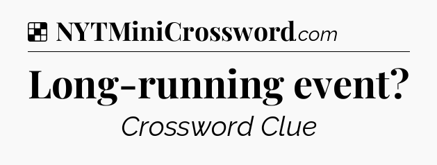 Solution: Long-running event - NYT Crossword