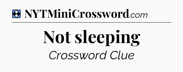 Solution: Not sleeping - NYT Mini Crossword