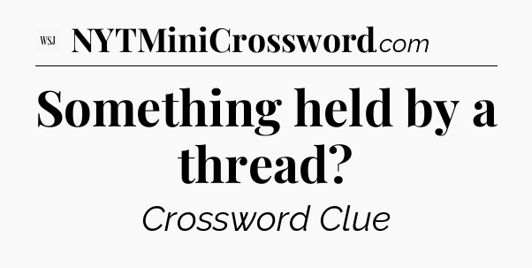 Something held by a thread - WSJ Crossword