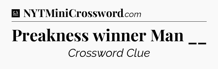 Preakness winner Man __ - LA Times Crossword