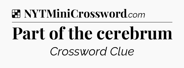 Solution: Part of the cerebrum - NYT Crossword