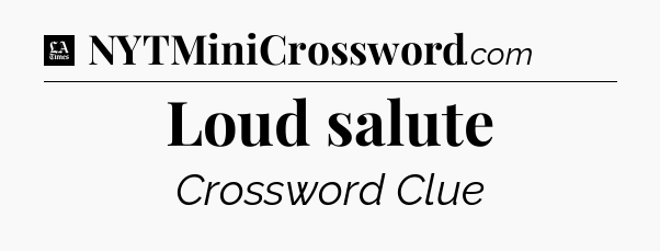 Loud salute - LA Times Crossword
