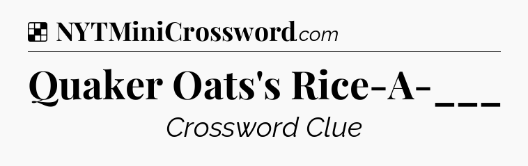 Solution: Quaker Oats's Rice-A-___ - NYT Crossword