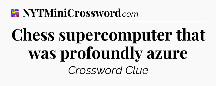 Chess supercomputer that was profoundly azure Codycross