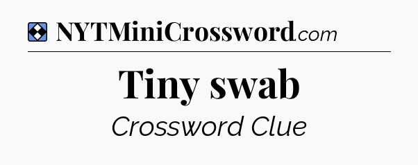 Solution: Tiny swab - NYT Mini Crossword