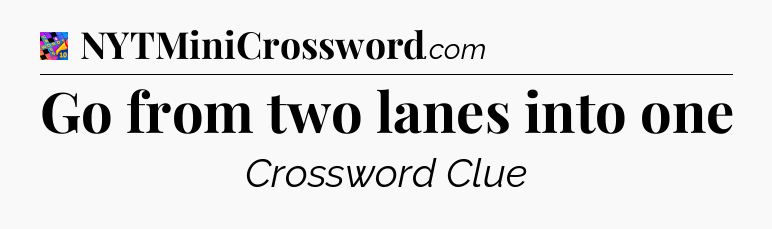Go from two lanes into one Crossword Clue