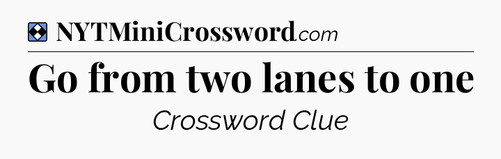 Solution: Go from two lanes to one - NYT Mini Crossword