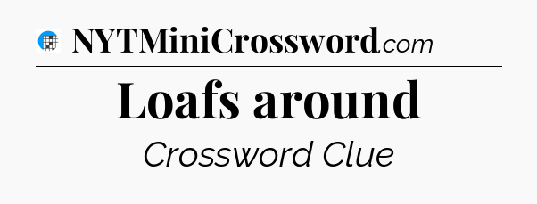 Loafs around Crossword Clue