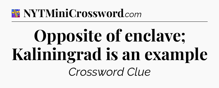 Opposite of enclave; Kaliningrad is an example Codycross