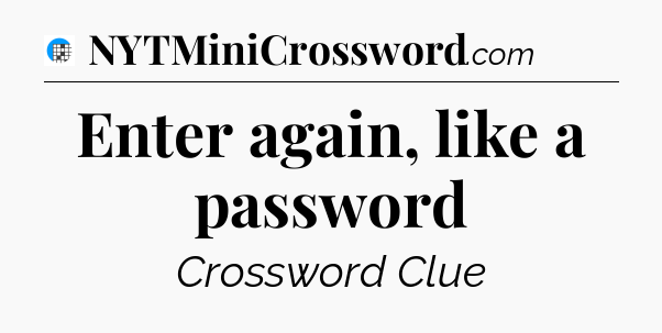 Enter again, like a password Crossword Clue