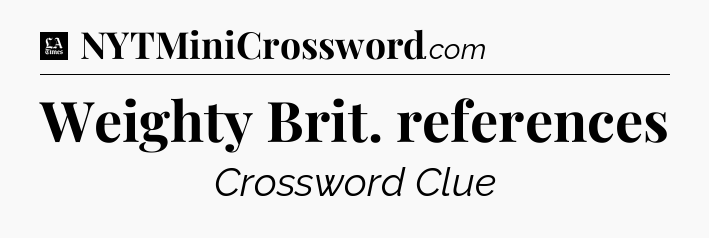 Weighty Brit. references - LA Times Crossword