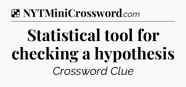 Solution: Statistical tool for checking a hypothesis - NYT Crossword