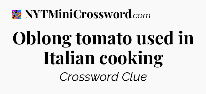 Oblong tomato used in Italian cooking Crossword Clue
