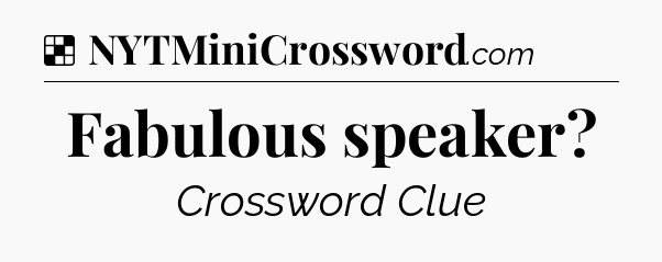 Solution: Fabulous speaker - NYT Crossword