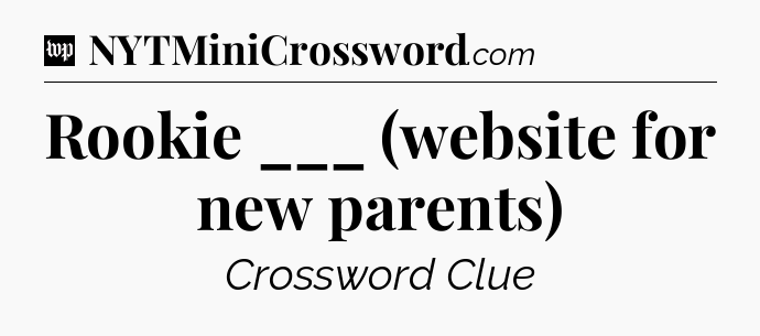 Rookie ___ (website for new parents) Crossword Clue