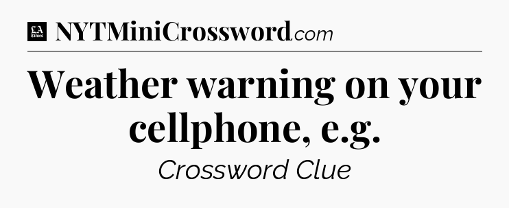 Weather warning on your cellphone, e.g - LA Times Crossword