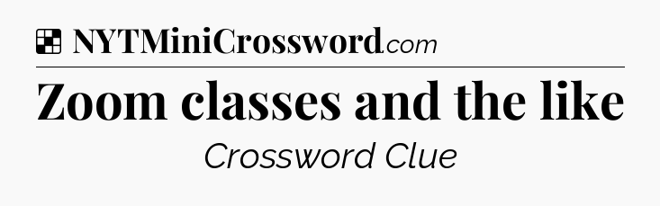 Solution: Zoom classes and the like - NYT Crossword