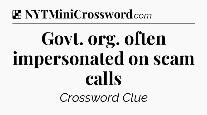 Solution: Govt. org. often impersonated on scam calls - NYT Crossword