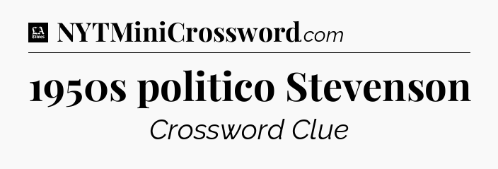 1950s politico Stevenson - LA Times Crossword
