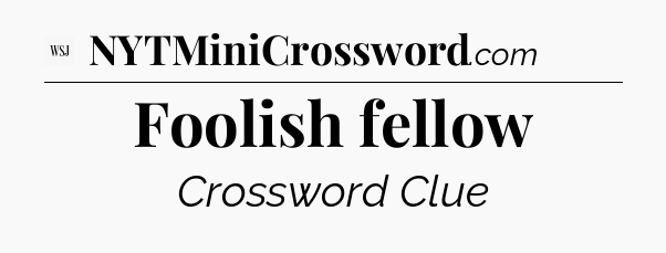 Foolish fellow - WSJ Crossword