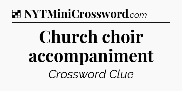 Solution: Church choir accompaniment - NYT Crossword