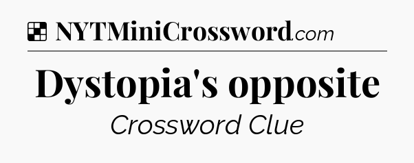 Solution: Dystopia's opposite - NYT Crossword
