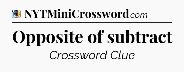 Opposite of subtract Crossword Clue