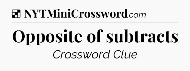 Solution: Opposite of subtracts - NYT Crossword