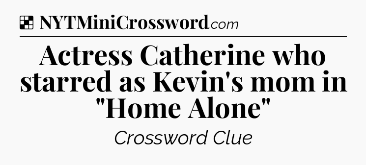 Solution: Actress Catherine who starred as Kevin's mom in 
