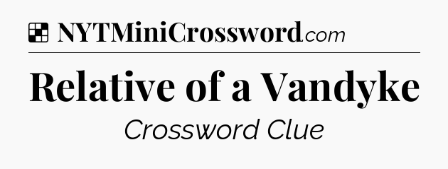 Solution: Relative of a Vandyke - NYT Crossword