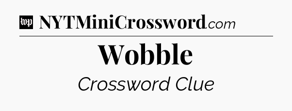 Wobble Crossword Clue