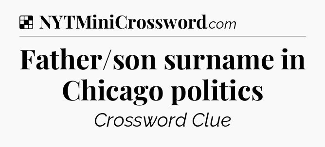 Solution: Father/son surname in Chicago politics - NYT Crossword