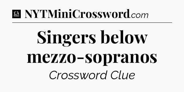 Singers below mezzo-sopranos - LA Times Crossword