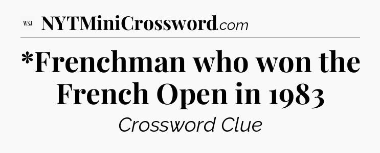 *Frenchman who won the French Open in 1983 - WSJ Crossword