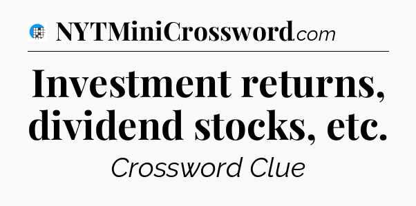 Investment returns, dividend stocks, etc Crossword Clue