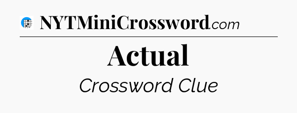 Actual Crossword Clue