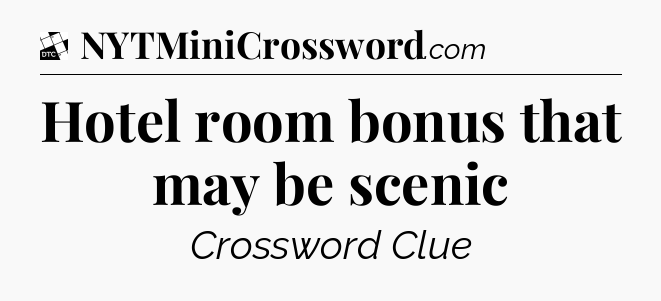 Hotel room bonus that may be scenic - Daily Themed Classic Crossword