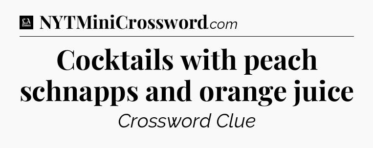 Cocktails with peach schnapps and orange juice - LA Times Crossword