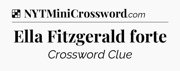 Solution: Ella Fitzgerald forte - NYT Crossword