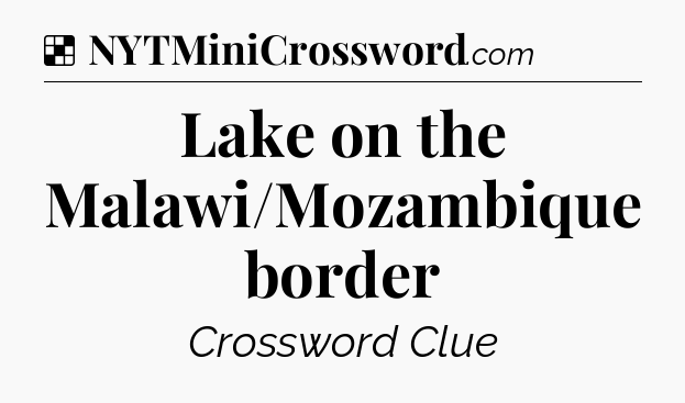 Solution: Lake on the Malawi/Mozambique border - NYT Crossword