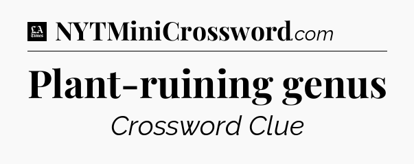 Plant-ruining genus - LA Times Crossword