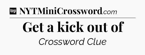Get a kick out of Crossword Clue