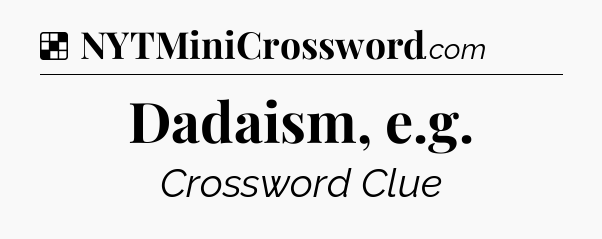 Solution: Dadaism, e.g - NYT Crossword