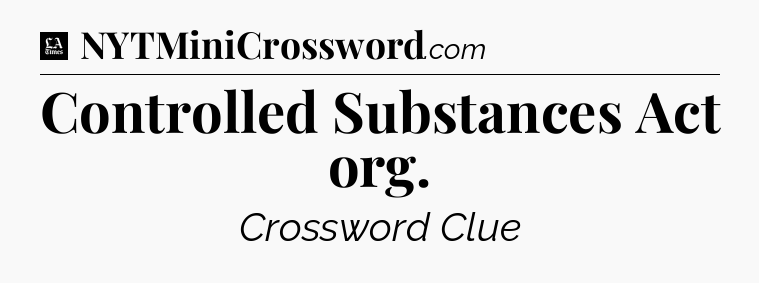 Controlled Substances Act org - LA Times Crossword